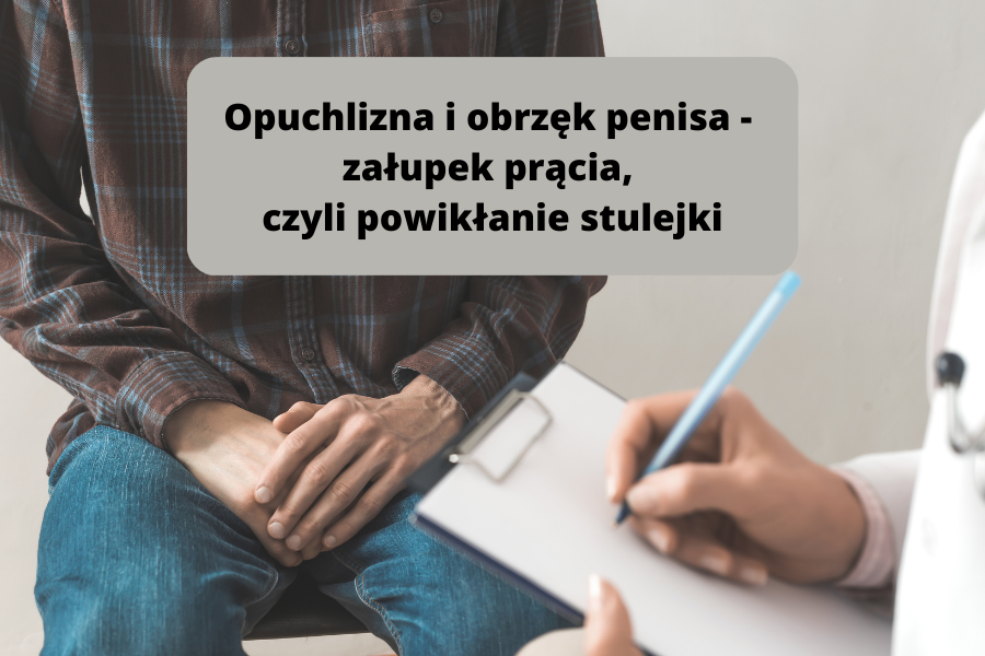 Załupek prącia, czyli powikłanie stulejki - obrzęk i opuchlizna penisa Załupek prącia, czyli powikłanie stulejki - obrzęk i opuchlizna penisa